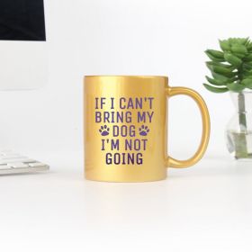 If I Cant Bring My Dog Im Not Going Gold & Silver Mug (Color: Gold, size: 11oz)